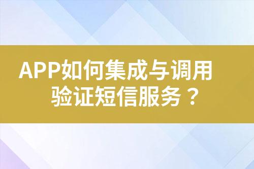 APP如何集成與調(diào)用驗(yàn)證短信服務(wù)？