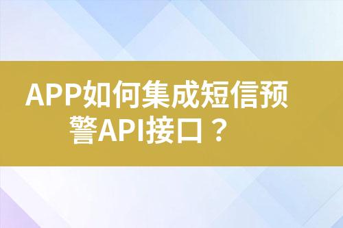 APP如何集成短信預(yù)警API接口？