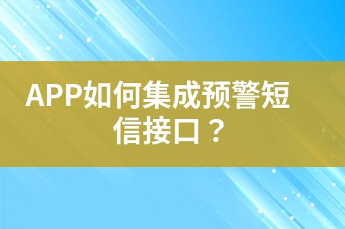 APP如何集成預(yù)警短信接口？