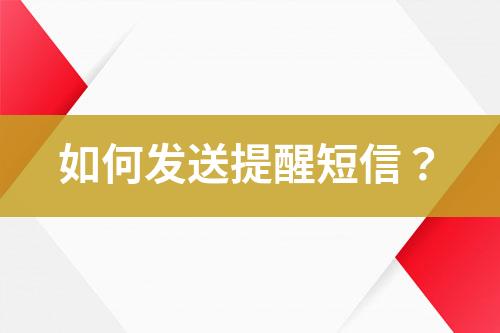 如何發(fā)送提醒短信？