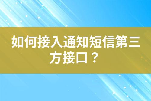 如何接入通知短信第三方接口？