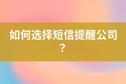 如何選擇短信提醒公司？