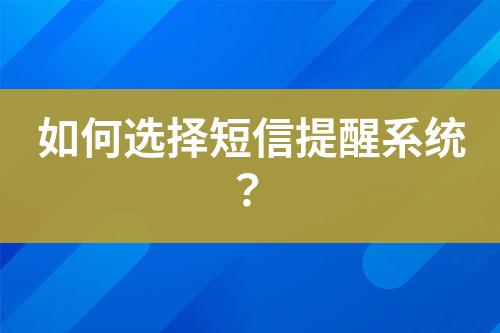 如何選擇短信提醒系統(tǒng)？