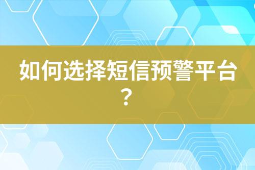 如何選擇短信預(yù)警平臺？