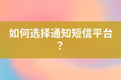 如何選擇通知短信平臺(tái)？