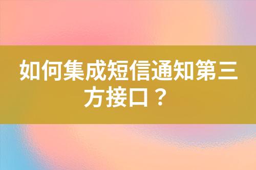 如何集成短信通知第三方接口？