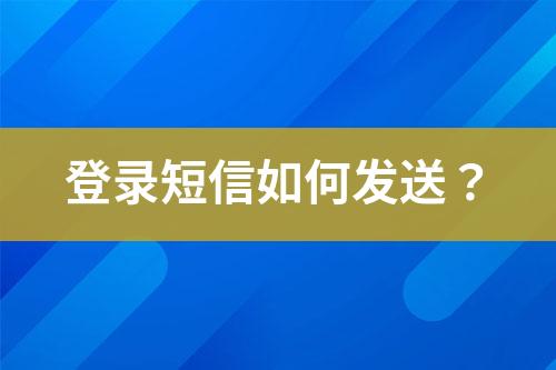 登錄短信如何發(fā)送？
