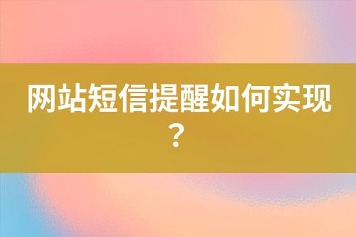 網(wǎng)站短信提醒如何實(shí)現(xiàn)?