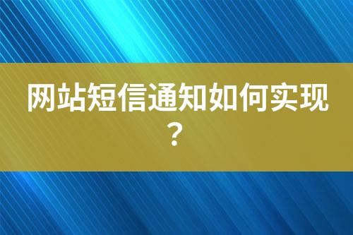網(wǎng)站短信通知如何實現(xiàn)？