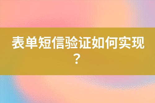 表單短信驗(yàn)證如何實(shí)現(xiàn)？